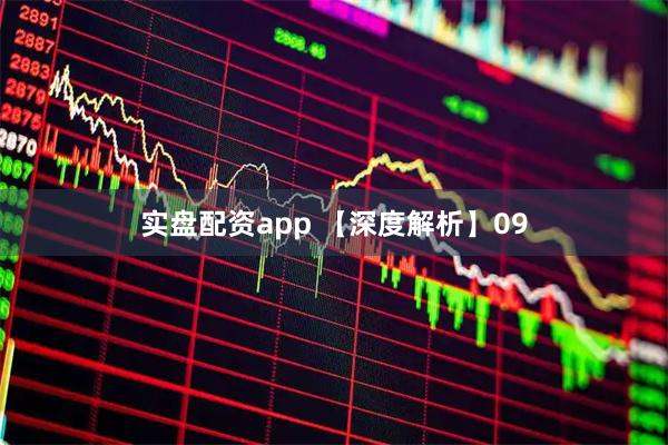 实盘配资app 【深度解析】09